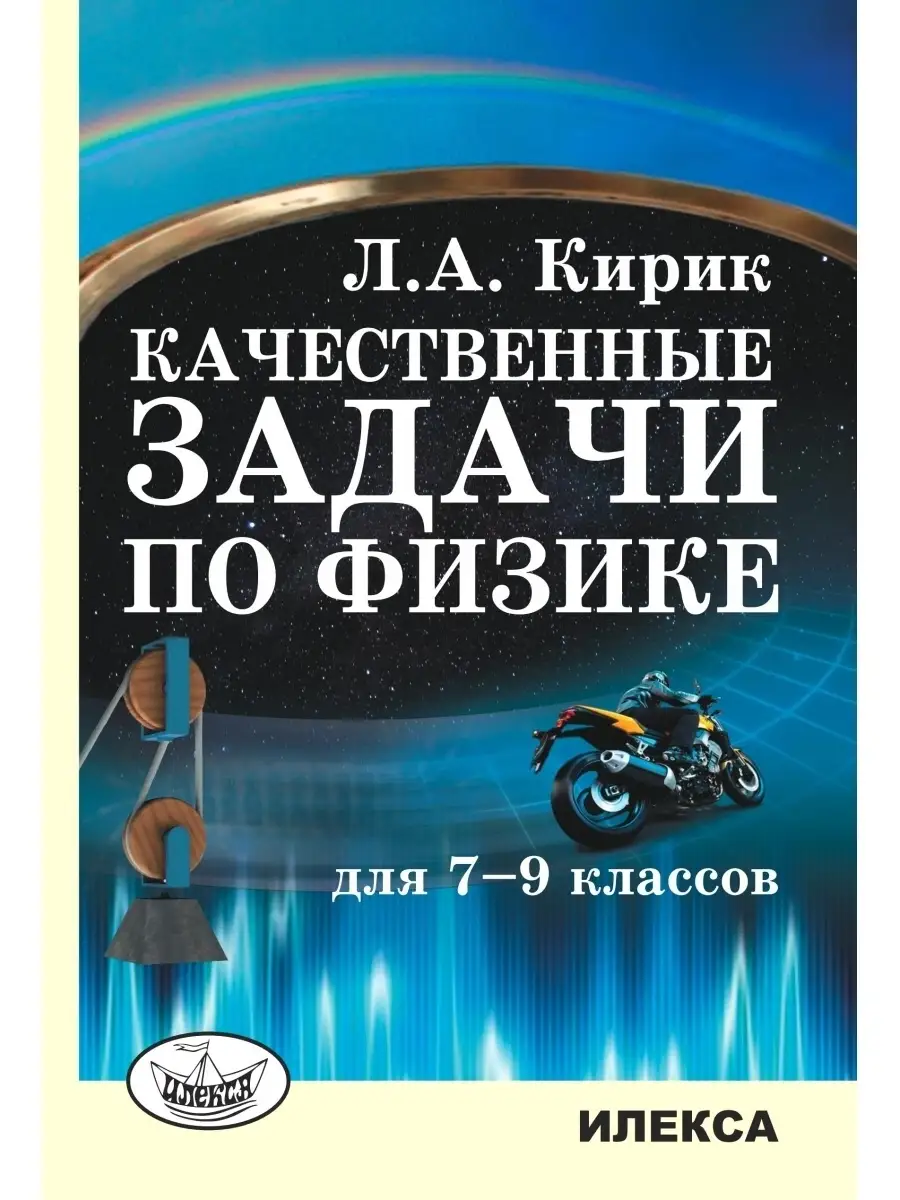 Качественные задачи по физике для 7-9 классов. Кирик Л.А ИЛЕКСА купить по  цене 438 ₽ в интернет-магазине Wildberries | 86111232